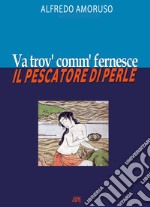 Va trov' comm' fernesce. Il pescatore di perle