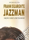 Frank Guarente Jazzman. L'emigrante che mutò in orchestra il jazz dei neri libro di Bascetta Arturo