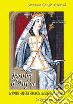 Jeanne D'Anjou. Giovanna I D'Angiò regina di Napoli. Vol. 4: In guerra con la sorella Maria I. Le regine di Napoli libro