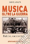 Musica oltre la guerra. Babbo, raccontaci... libro