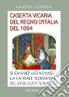 Caserta vicaria del Regno d'Italia del 1094. Si chiamò «Ad Novas» la capitale normanna del Gran Ducato di Sicilia libro