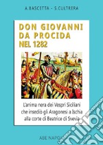 Don Giovanni da Procida nel 1282. L'anima nera dei Vespri Siciliani che insediò gli aragonesi a Ischia alla corte di Beatrice di Svevia