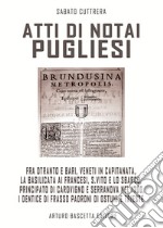 Atti di notai pugliesi. Fra Otranto e Bari, Veneti in Capitanata, la Basilicata ai francesi, S. Vito e lo sbarco, Carovigno e Serranova nel 1700, i Dentice padroni di Ostuni e Trieste: documenti editi e inediti degli archivi di stato libro