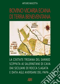 Bovino Vicaria Ecana. La Civitate Troiana di Luniano scippata ai Salernitani di Cava dai Siciliani di Rocca S.Agata e data agli Aversani del Papa libro