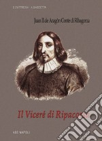 Il viceré di Ripacorsa: Juan de Aragon conte di Ribagorza (1507-1509). I viceré di Napoli. Vol. 1/2 libro