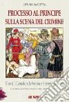 Processo al principe sulla scena del crimine. Caso n.1 Gesualdo da Venosa e i tre servi assassini libro di Bascetta Arturo