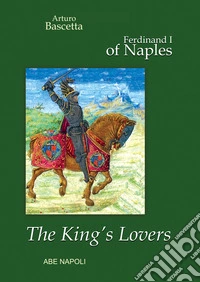 The King's Lovers, Ferdinand I of Naples: marriages of interest and the «bâtardises» politics libro