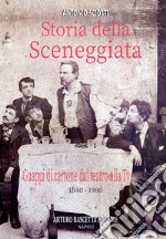 Storia della sceneggiata. Guappi di cartone dal teatro alla Tv (1840-1980). Almanacco della canzone e del teatro napoletano dal palco alla televisione nazionale libro