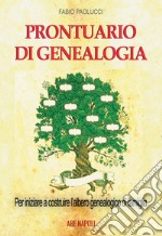 Prontuario di genealogia per iniziare a costruire l'albero genealogico di famiglia attraverso la ricerca in Archivio, Biblioteca, sui Registri Parrocchiali e Comunali libro