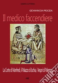 Giovanni da Procida: il medico faccendiere. La corte di Manfredi, il palazzo di Ischia, i Vespri di Palermo libro