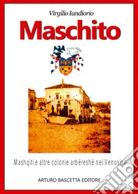 Maschito in Basilicata. Profilo storico sugli Albanesi di Lucania insediatisi ai piedi del Monte Vulture libro