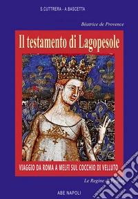 Béatrice de Provence, il testamento di Lagopesole: viaggio da Roma a Melfi sul cocchio di velluto libro
