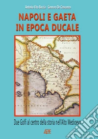 Napoli e Gaeta in epoca ducale: due golfi al centro della storia nell'Alto Medioevo libro