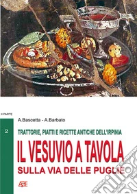 Trattorie, piatti e ricette antiche dell'Irpinia. Il Vesuvio a tavola sulla via delle Puglie. Vol. 2 libro