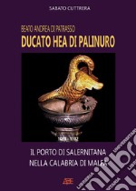 Beato Andrea di Patrasso. Ducato Hea di Palinuro: 1088-1102. Il porto di Salernitana nella Calabria di Malfa libro