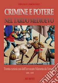 Crimine e potere nel tardo Medioevo: trenta curiosi casi nazionali dell'avvocato Maranta da Venosa 1476-1535 libro