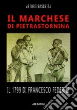 Il marchese di Pietrastornina: il 1799 di Francesco Federici libro