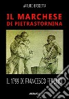 Il marchese di Pietrastornina: il 1799 di Francesco Federici libro di Bascetta Arturo