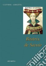 Bèatrix de Savoie. Beatrice di Savoia. La Regina del Regno di Sicilia. La marchesa di Saluzzo moglie di Re Manfredi di Svevia libro