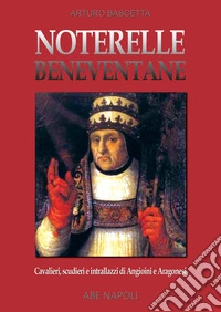 Noterelle beneventane: cavalieri, scudieri e intrallazzi di angioini e aragonesi libro