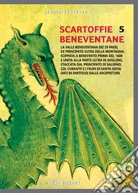 Scartoffie beneventane. Vol. 5: La valle beneventana dei 29 paesi, ex principato ultra della montagna, scippata a Benevento prima del 1600 e unita alla parte ultra di Avellino, staccata dal principato di Salerno, col cubante e i feudi di santa Sofia libro