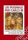Un pugnale per Carlo III. L'assassinio del Re di Napoli nell'Ungheria del 1386 libro
