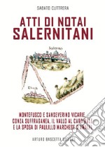 Atti di notai salernitani. Le vicarie di Montefusco e Sanseverino, Conza suffraganea, il Vallo dei Perrelli e la sposa a Paulillo Marchese d'Amalfi libro