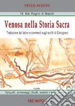 Venosa nella storia sacra. Traduzione dal latino e commenti sugli scritti di Corsignani. Vol. 2: Epigrafi, personaggi, feudi, uomini e terre possedute libro