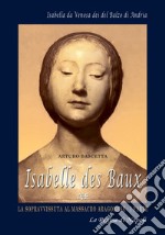 Isabelle Des Baux. Vol. 1: Isabella da Venosa dei del Balzo di Andria libro