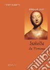 Isabella da Venosa. Isabella del Balzo duchessa di Venosa, principessa di Altamura e regina di Sicilia a Napoli libro