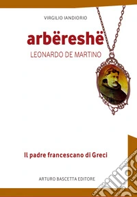 Arbereshe, padre Leonardo De Martino (il san Francesco Irpino di Greci di Avellino) libro