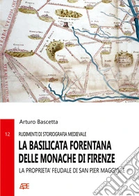 La Basilicata forentana delle monache di Firenze. La proprietà feudale di San Pier Maggiore in Lucania libro
