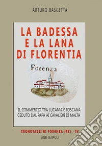 La badessa e la lana di Florentia: il commercio tra Lucania e Toscana ceduto dal papa ai cavalieri di Malta. Vol. 2: Cronotassi delle badesse fiorentine nel territorio di Forenza (PZ) libro
