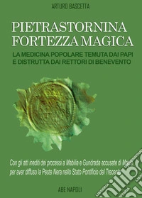 Pietrastornina fortezza magica: la medicina popolare temuta dai Papi e distrutta dai Rettori di Benevento. Atti inediti dei processi a Mabilia e Gundrada accusate di magia per aver diffuso la peste nera nello Stato Pontificio del Trecento