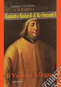 Amanti e bastardi di re Ferrante I. Il vedovo allegro libro