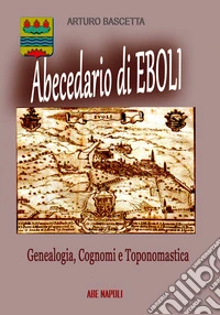 Abecedario di Eboli (Salerno) 9. Genealogia, cognomi e toponomastica: Locum Eboli, Civitate Eboli e Castello Evoli con S.Lorenzo al Castello e loco Francavilla libro