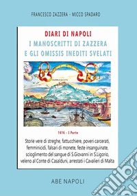 Diari di Napoli, il manoscritto di Zazzera e gli omissis inediti svelati. Storie vere di streghe, fattucchiere, poveri carcerati, femminicidi (1 gennaio-31 agosto 1616) libro
