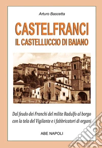 Castelfranci, il castelluccio di Baiano. Dal feudo dei franchi del milite Radulfo al borgo con la tela del Vigilante e i fabbricatori di organi libro