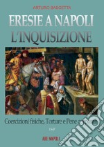 Eresie a Napoli. L'Inquisizione 1547. Vol. 2: Coercizioni fisiche, torture e pene corporali libro