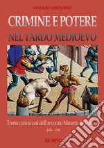 Crimine e potere nel Tardo Medioevo. Trenta curiosi casi nazionali dell'avvocato Maranta da Venosa 1476-1535 libro