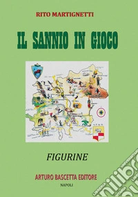Il Sannio in gioco: figurine beneventane sul Sannio di Benevento