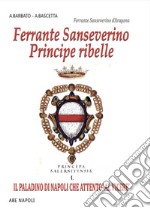 Ferrante Sanseverino. Principe ribelle. Princeps salernitanis. Vol. 1: Il paladino di Napoli che attentò al viceré libro