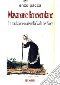 Mavanarie beneventane. La tradizione orale nella valle del Noce delle streghe: Grotta Candida e altri racconti di Pannarano libro