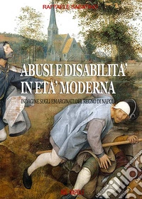 Abusi e disabilità in età moderna: indagine sugli emarginati del Regno di Napoli libro