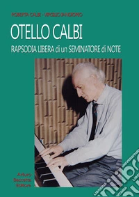 Otello Calbi. Rapsodia libera di un seminatore di note libro