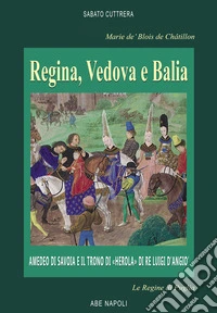 Marie de' Blois de Châtillon Regina, vedova e balia: Amedeo di Savoia e il trono di «Herola» di Re Luigi d'Angiò libro