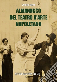 Storia del teatro d'arte napoletano (1880-1910): enciclopedia dei nomi di compagnie, artisti, registi, e ruoli dei personaggi delle rappresentazioni trattate libro