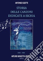 Storia delle canzoni dedicate a Ischia: 1880-1980 dal terremoto di Casamicciola ai Festival della Canzone Marinara, di Ischia e all'Epomeo d'Oro. Almanacco della canzone e del teatro napoletano libro