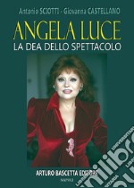 Angela luce: la dea dello spettacolo. Almanacco della canzone e dello spettacolo libro