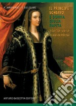 Il principe schiavo e donna Giulia principessa rapita. Storie vere di Jean de Prèchac libro